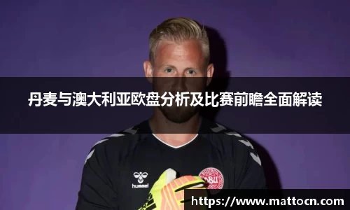 丹麦与澳大利亚欧盘分析及比赛前瞻全面解读