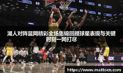 湖人对阵篮网精彩全场集锦回顾球星表现与关键时刻一网打尽